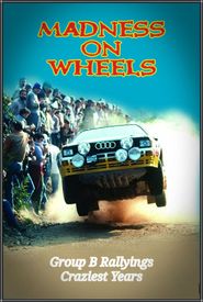 Madness on Wheels: Rallying's Craziest Years