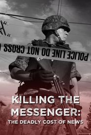 Killing the Messenger: The Deadly Cost of News