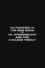 No Fighting in the War Room or Dr. Strangelove and the Nuclear Threat