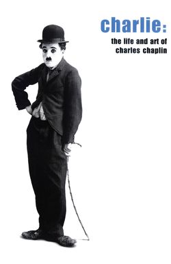 Charlie: The Life and Art of Charles Chaplin