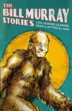 The Bill Murray Stories: Life Lessons Learned from a Mythical Man