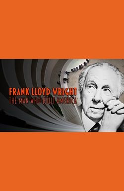 Frank Lloyd Wright: The Man Who Built America