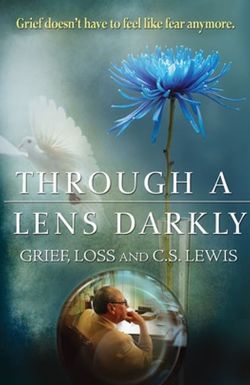 Through a Lens Darkly: Grief, Loss and C.S. Lewis