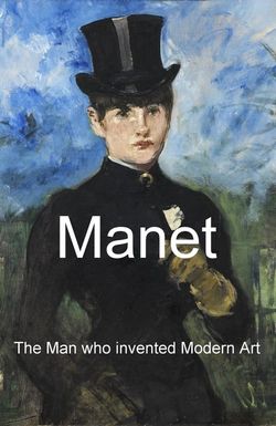 Manet: The Man Who Invented Modern Art