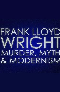 Frank Lloyd Wright: Murder, Myth & Modernism