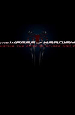 The Wages of Heroism: Making the Amazing Spider-Man 2