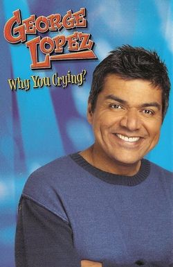 George Lopez: Why You Crying?