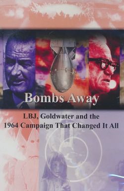 Bombs Away: LBJ, Goldwater and the 1964 Campaign That Changed It All