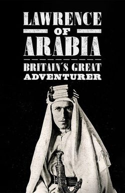 Lawrence of Arabia: Britain's Great Adventurer