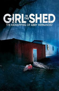 Girl in the Shed: The Kidnapping of Abby Hernandez