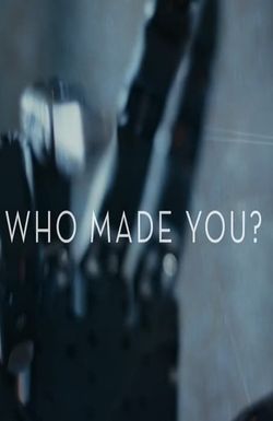 Who Made You?