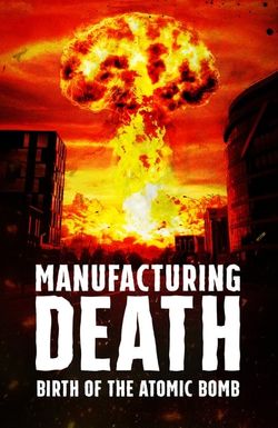 Manufacturing Death: Birth of the Atom Bomb