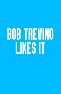 Bob Trevino Likes It