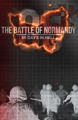 The Battle of Normandy: 85 Days in Hell