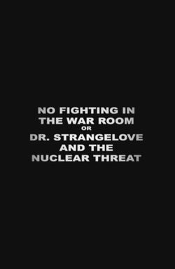 No Fighting in the War Room or Dr. Strangelove and the Nuclear Threat