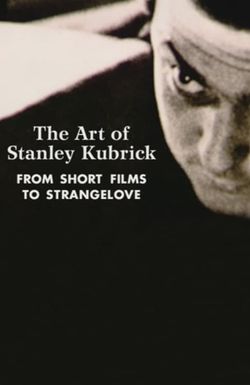 The Art of Stanley Kubrick: From Short Films to Strangelove