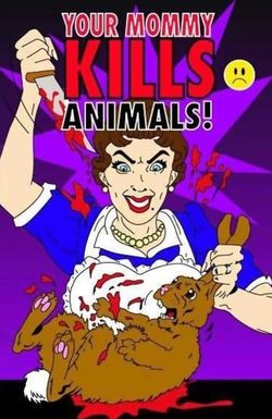 Your Mommy Kills Animals!