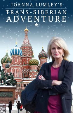 Joanna Lumley's Trans-Siberian Adventure