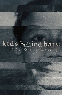 Kids Behind Bars: Life or Parole