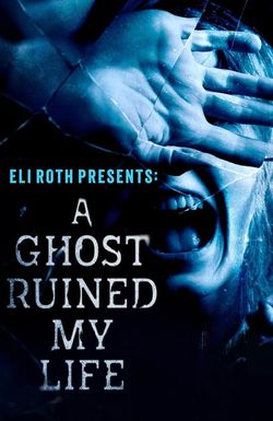 Eli Roth Presents: A Ghost Ruined My Life