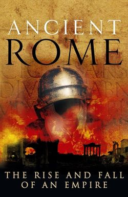 Ancient Rome: The Rise and Fall of an Empire