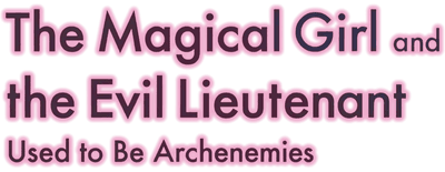 The Magical Girl and the Evil Lieutenant Used to Be Archenemies logo