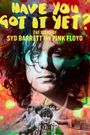 Have You Got It Yet? The Story of Syd Barrett and Pink Floyd