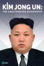 Kim Jong Un: The Unauthorized Biography