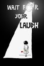 Wait for Your Laugh