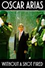 Oscar Arias: Without a Shot Fired