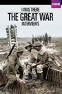 I Was There: The Great War Interviews