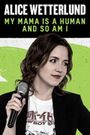 Alice Wetterlund: My Mama Is a Human and So Am I