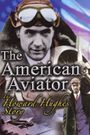 The American Aviator: The Howard Hughes Story