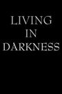 Living in Darkness