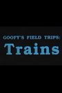 Goofy's Field Trips: Trains