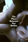 The Place Between Our Bodies