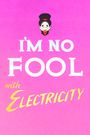 I'm No Fool with Electricity