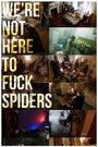 We're Not Here to Fuck Spiders