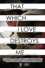 That Which I Love Destroys Me