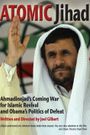 Atomic Jihad: Ahmadinejad's Coming War for Islamic Revival and Obama's Politics of Defeat