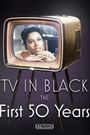 TV in Black: The First Fifty Years