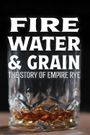 Fire, Water & Grain: The Story of Empire Rye