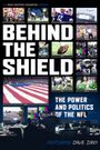 Behind the Shield: The Power & Politics of the NFL