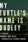 My Turtle's Name Is Dudley