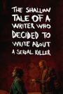 The Shallow Tale of a Writer Who Decided to Write About a Serial Killer