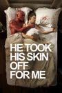 He Took His Skin Off for Me