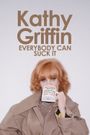 Kathy Griffin: Everybody Can Suck It