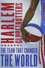 The Harlem Globetrotters: The Team That Changed the World