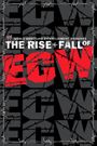 The Rise & Fall of ECW