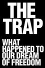 The Trap: What Happened to Our Dream of Freedom